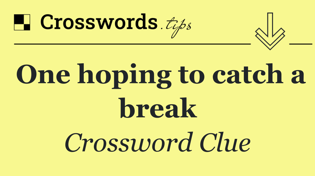 One hoping to catch a break