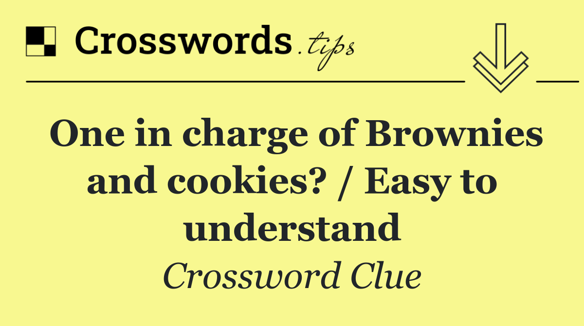 One in charge of Brownies and cookies? / Easy to understand