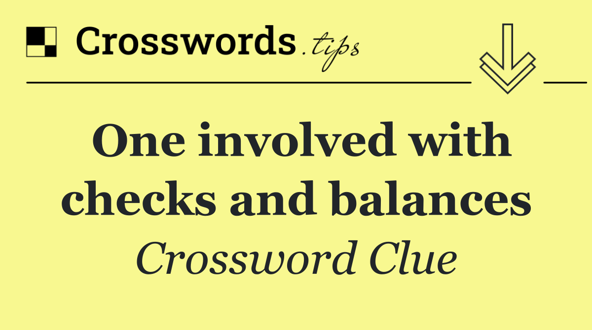 One involved with checks and balances
