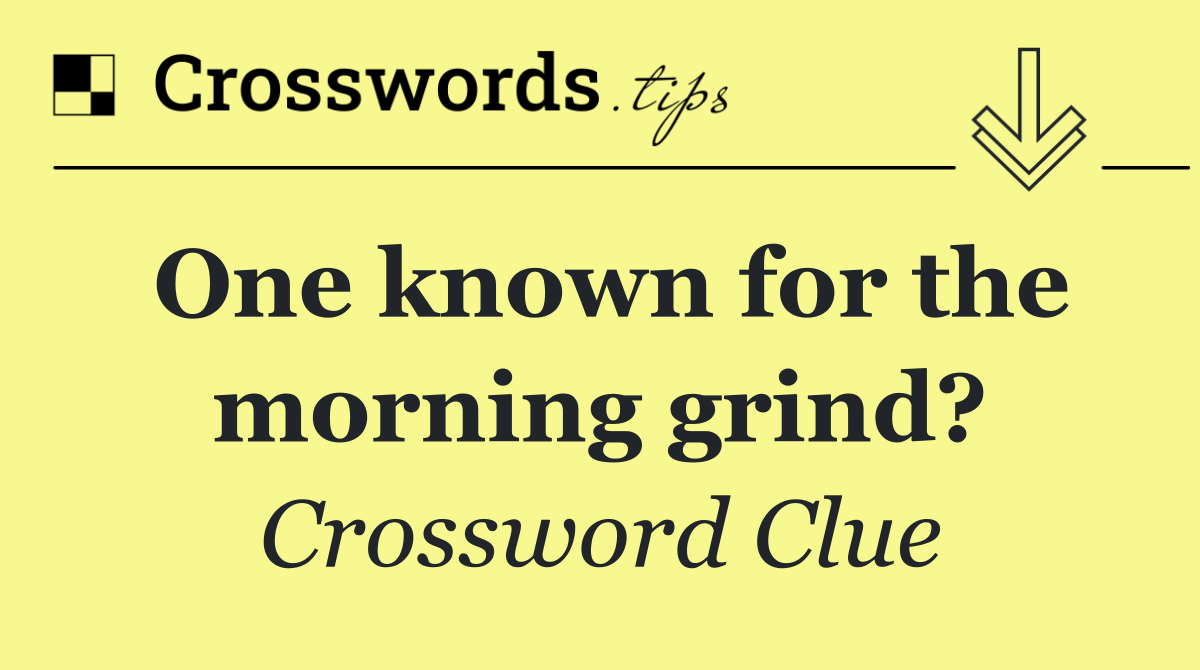 One known for the morning grind?