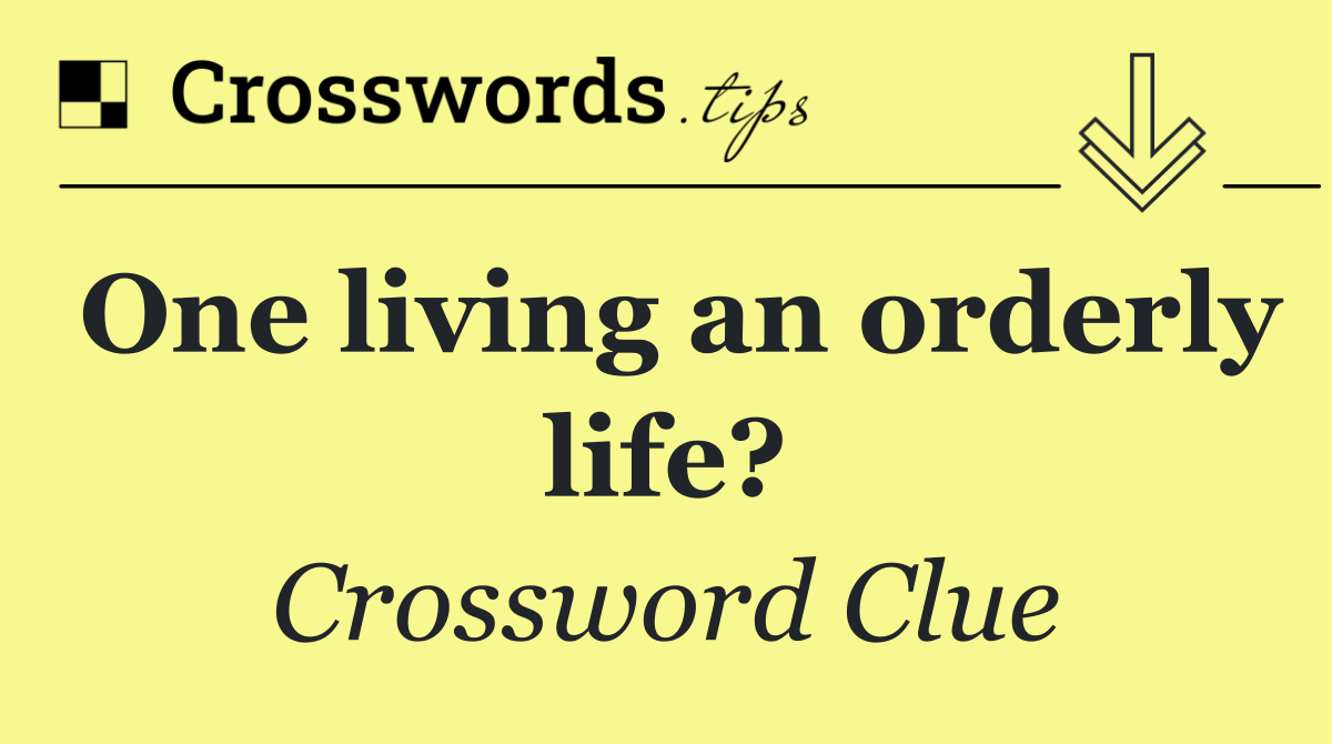One living an orderly life?