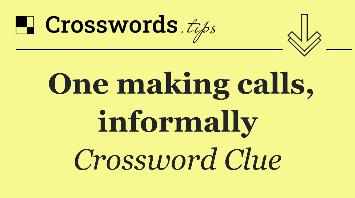 One making calls, informally