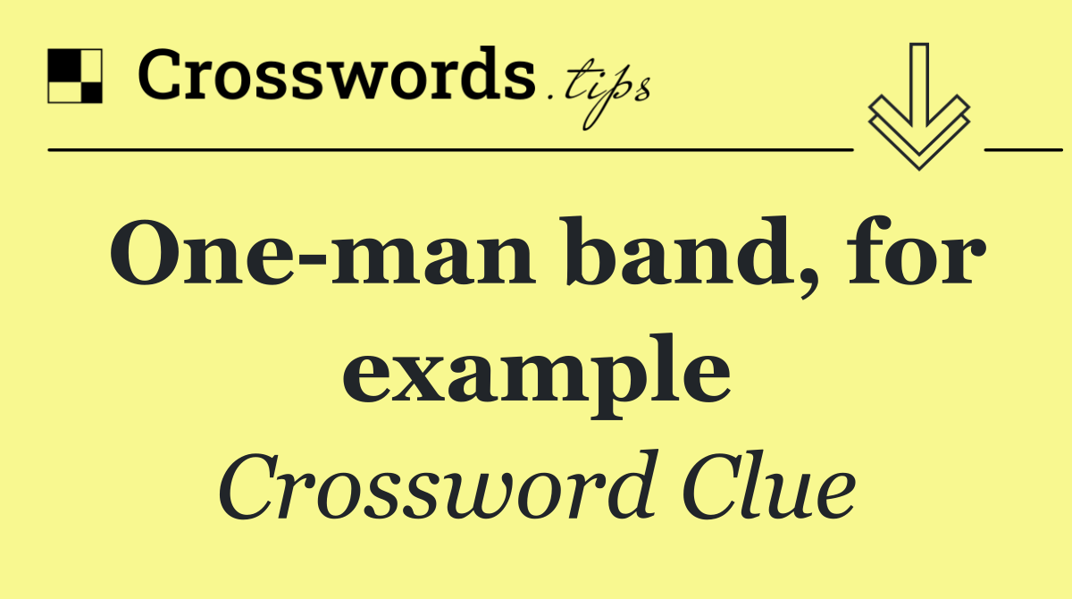 One man band, for example