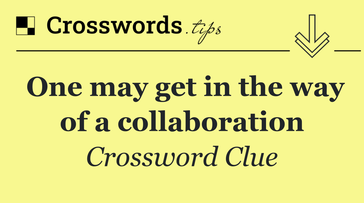 One may get in the way of a collaboration