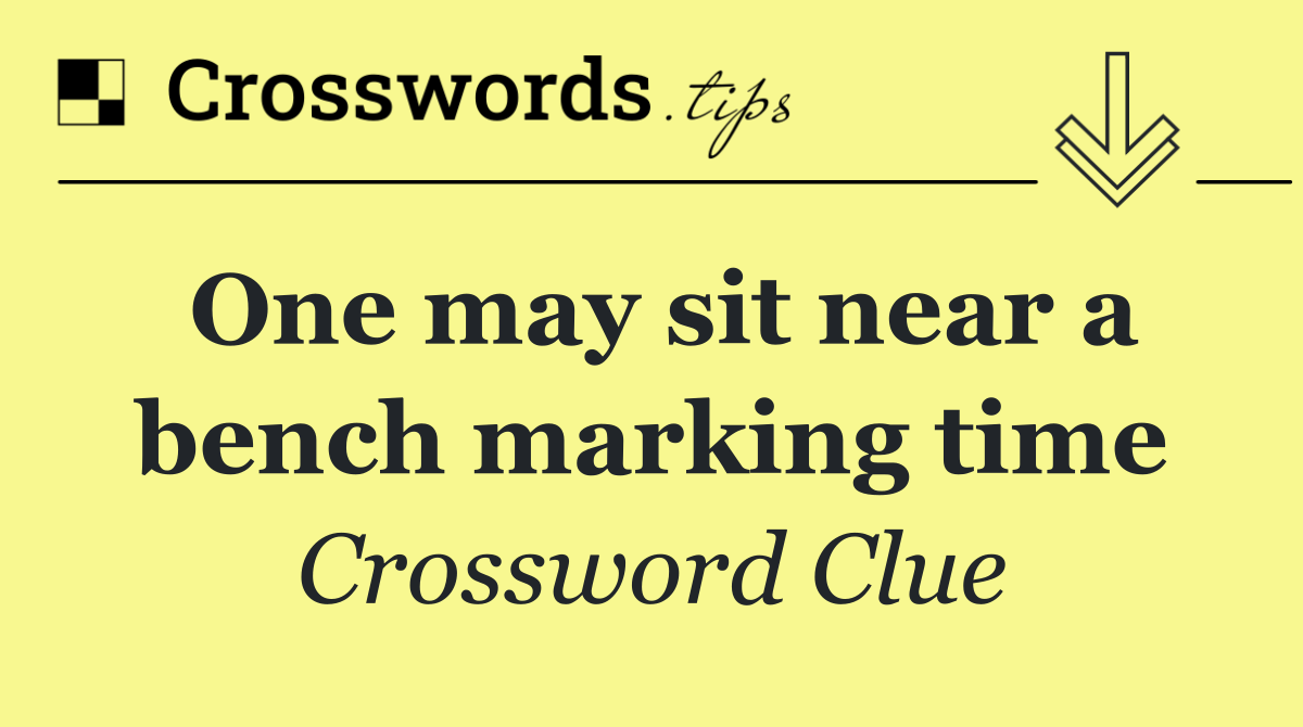 One may sit near a bench marking time - Crossword Clue Answer - October ...