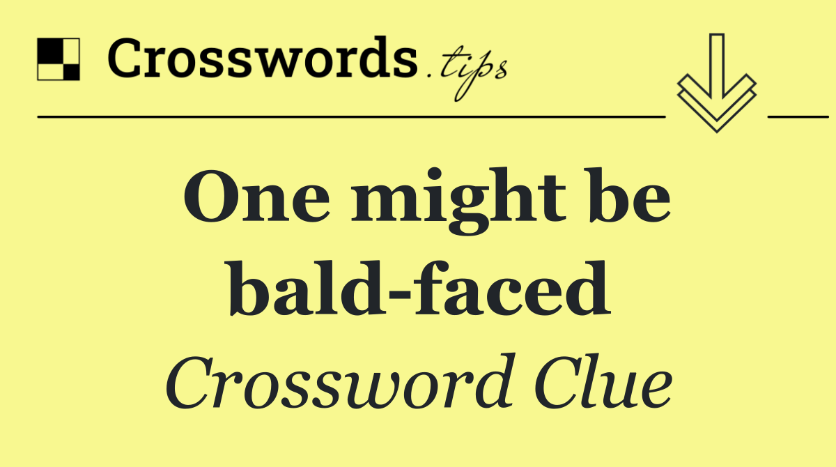 One might be bald faced