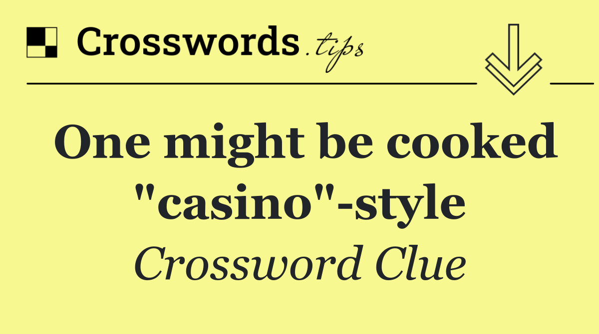 One might be cooked "casino" style