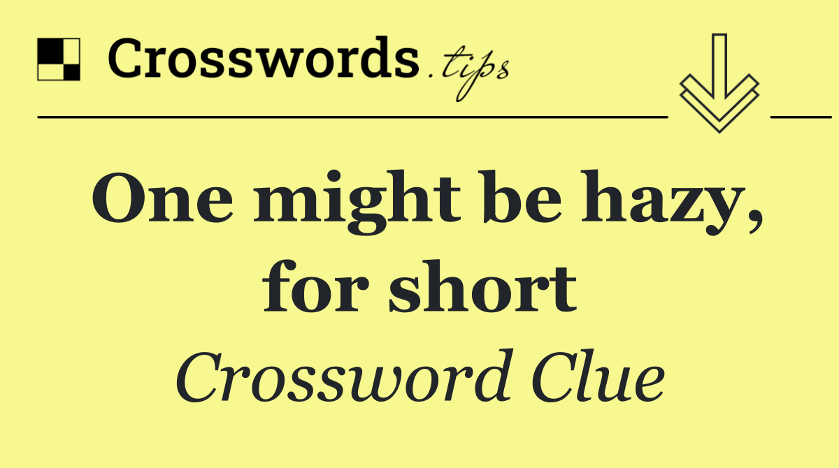 One might be hazy, for short