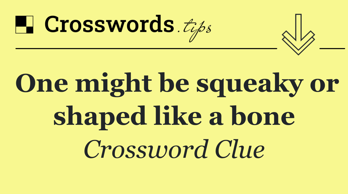 One might be squeaky or shaped like a bone