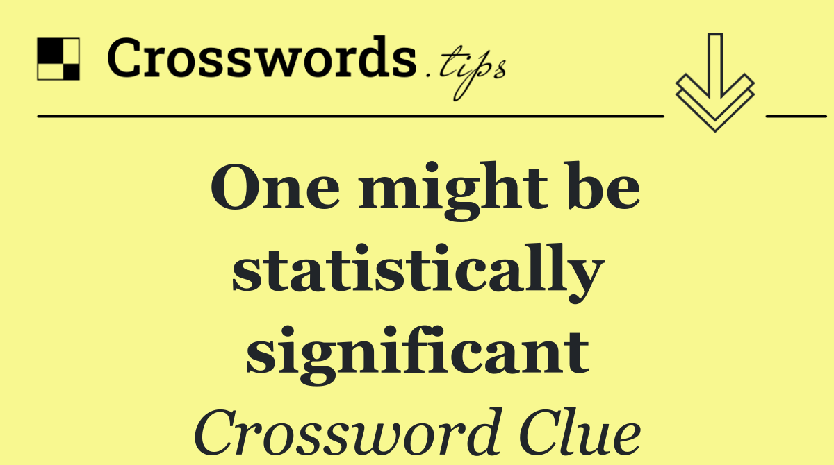 One might be statistically significant