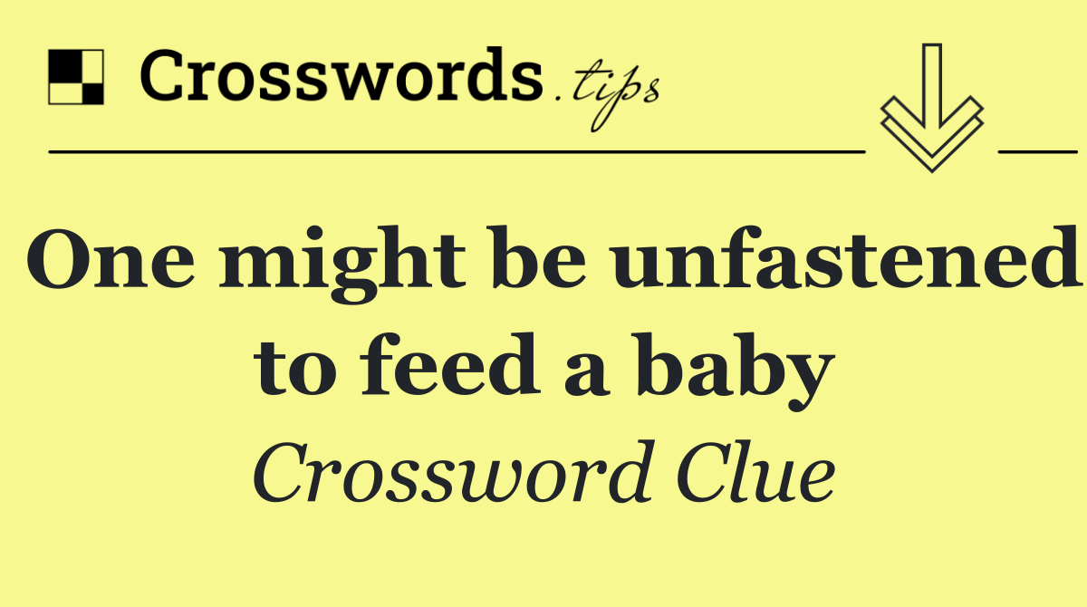 One might be unfastened to feed a baby