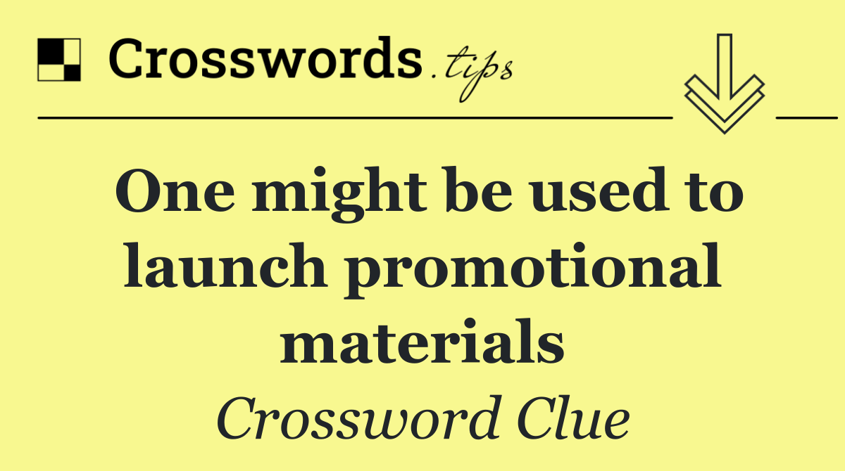 One might be used to launch promotional materials