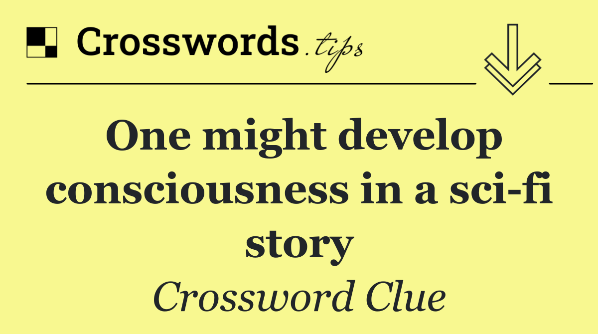 One might develop consciousness in a sci fi story