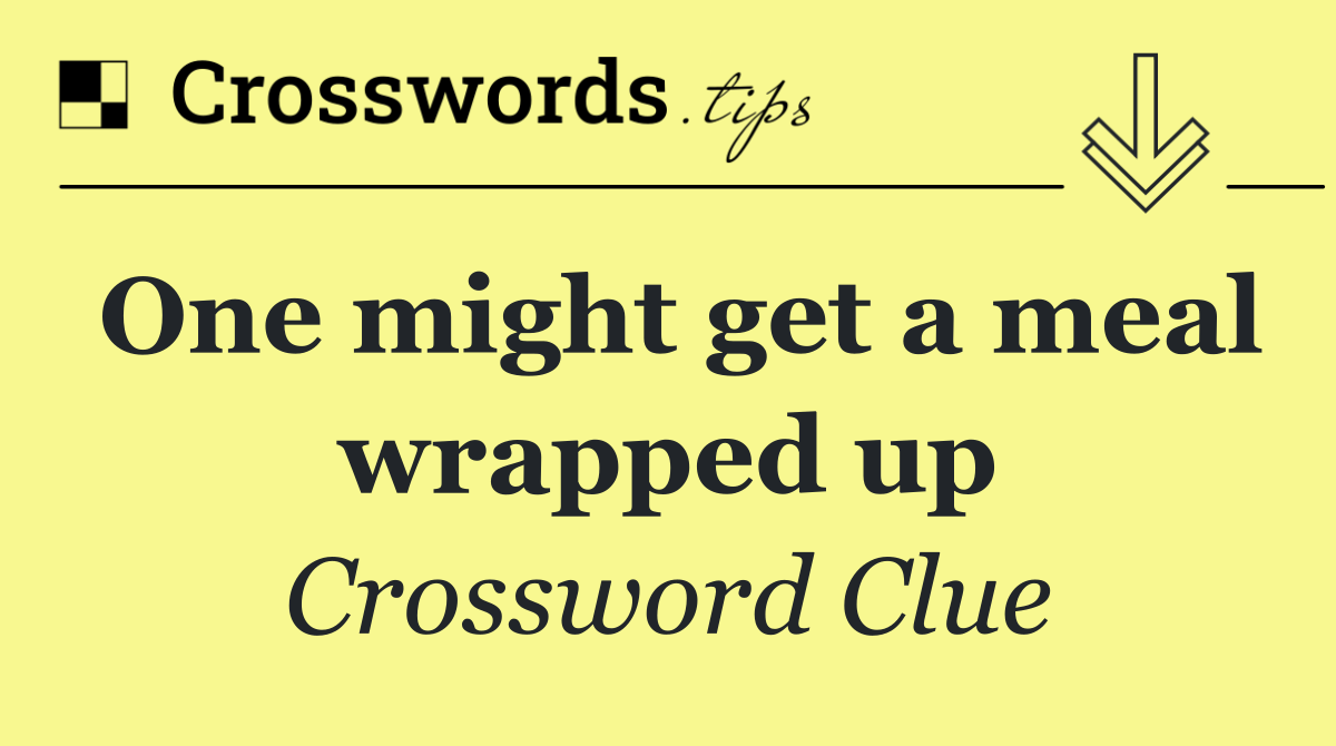 One might get a meal wrapped up