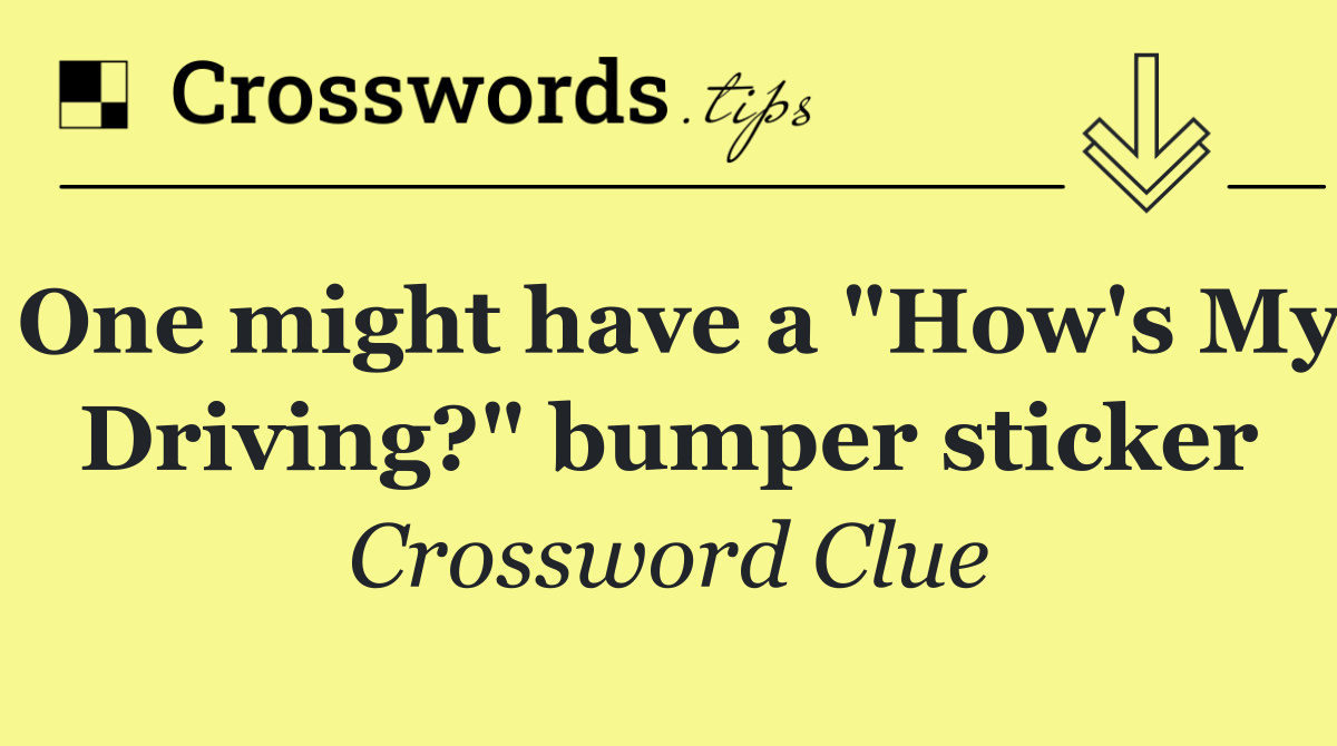 One might have a "How's My Driving?" bumper sticker