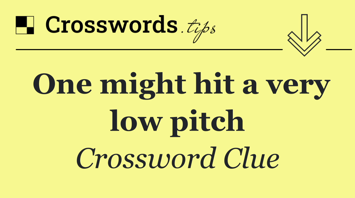 One might hit a very low pitch