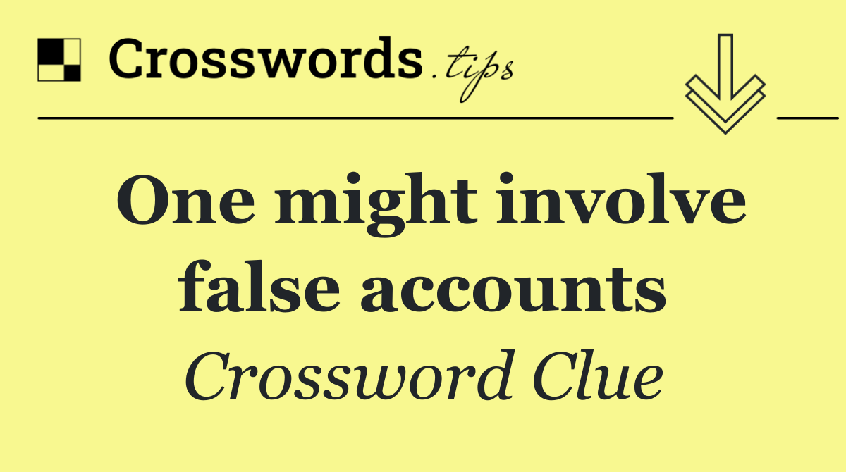 One might involve false accounts
