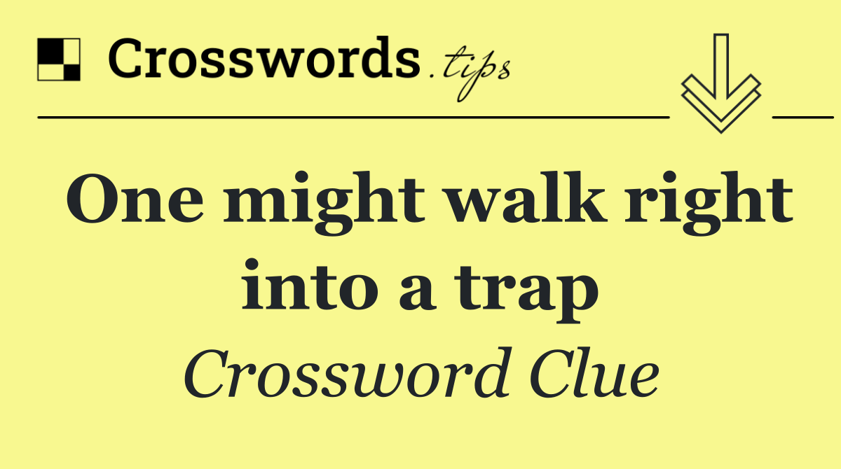 One might walk right into a trap