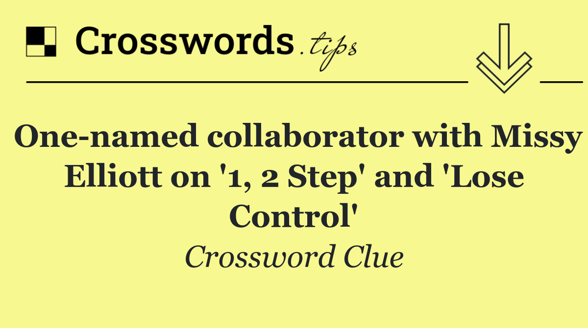 One named collaborator with Missy Elliott on '1, 2 Step' and 'Lose Control'