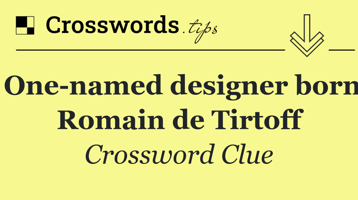 One named designer born Romain de Tirtoff