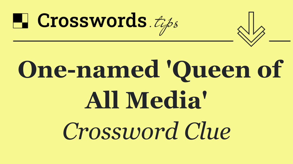 One named 'Queen of All Media'
