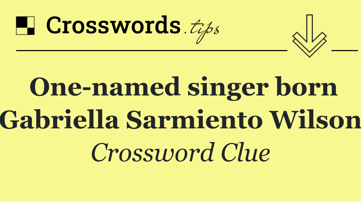 One named singer born Gabriella Sarmiento Wilson