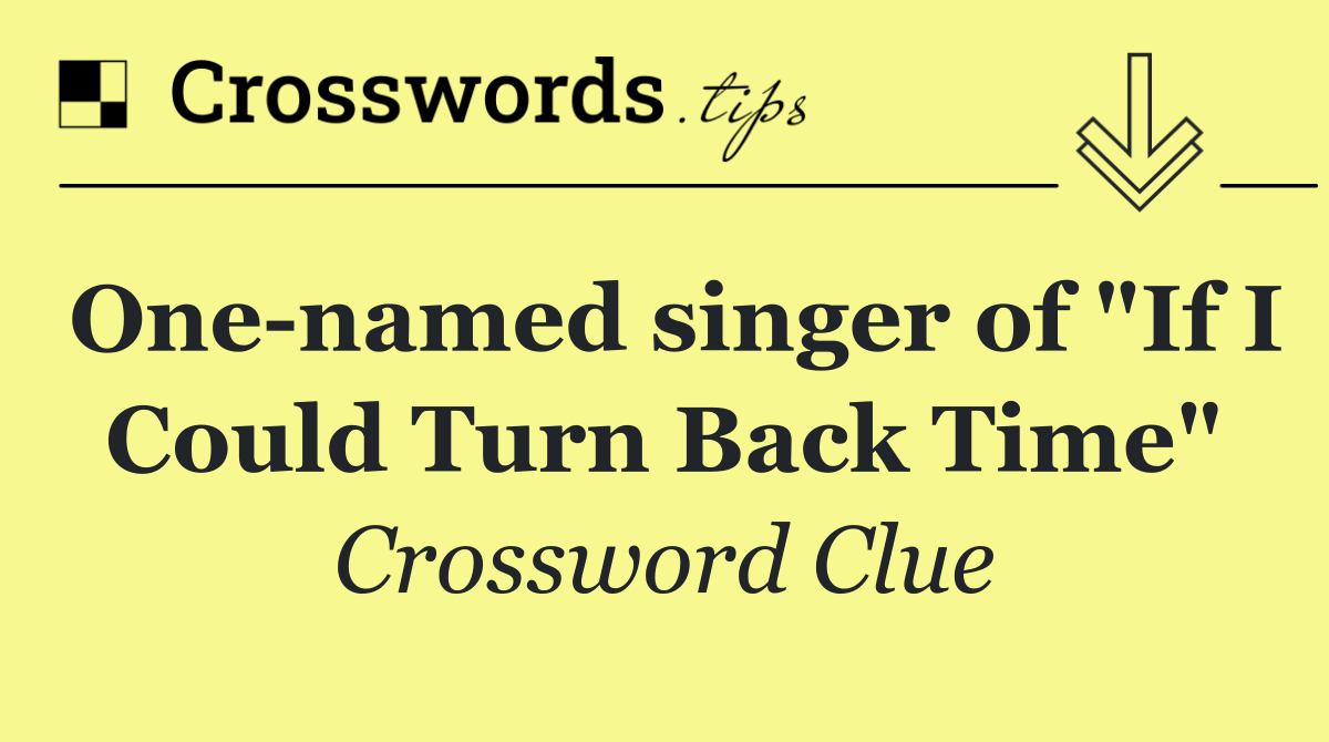 One named singer of "If I Could Turn Back Time"