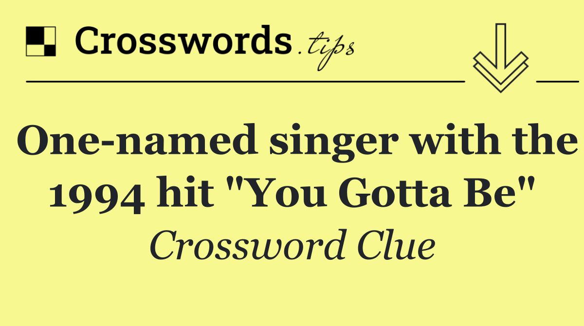 One named singer with the 1994 hit "You Gotta Be"