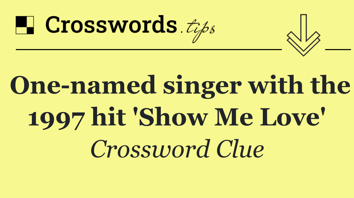 One named singer with the 1997 hit 'Show Me Love'