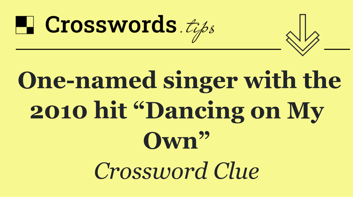 One named singer with the 2010 hit “Dancing on My Own”
