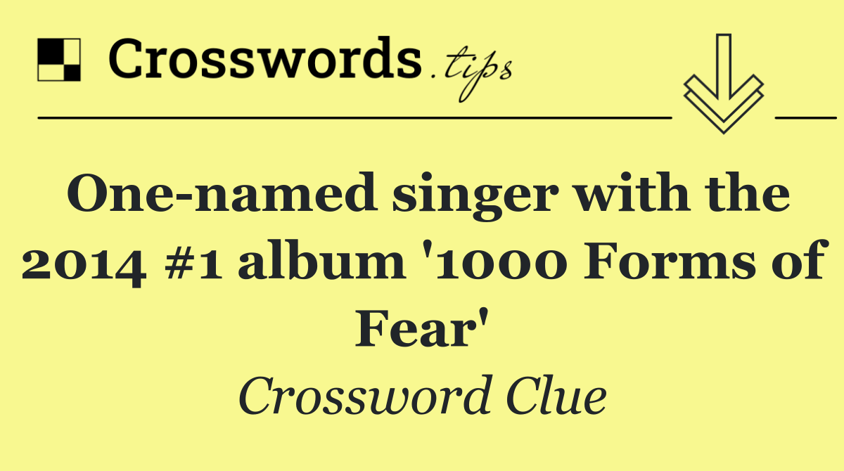 One named singer with the 2014 #1 album '1000 Forms of Fear'