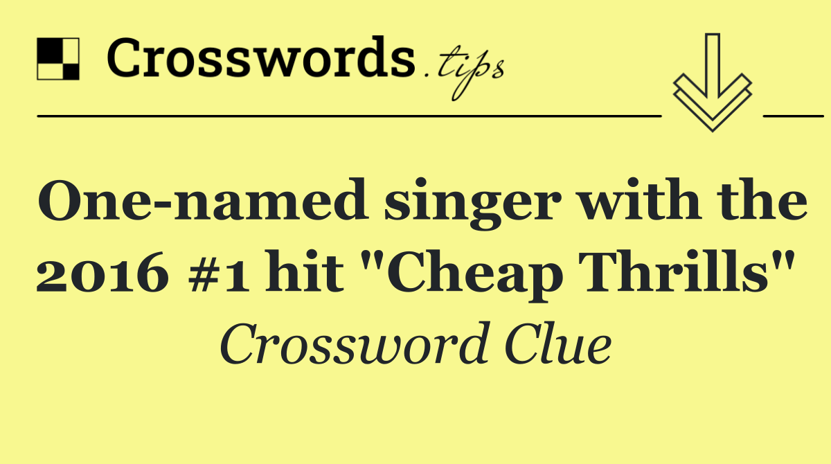 One named singer with the 2016 #1 hit "Cheap Thrills"