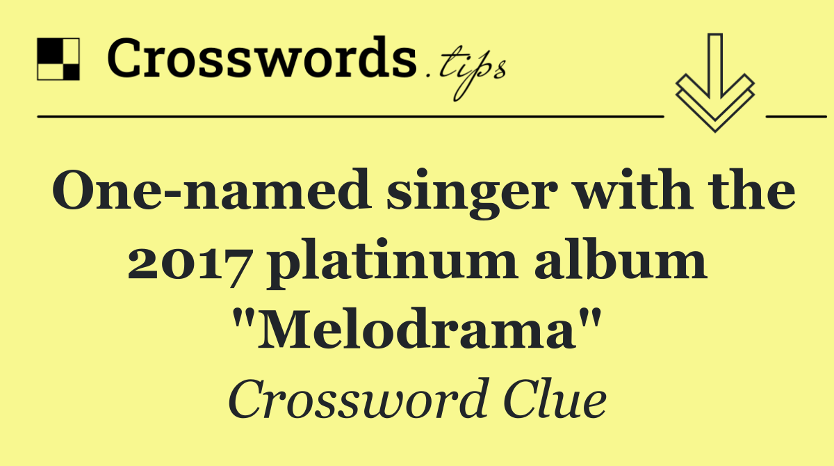 One named singer with the 2017 platinum album "Melodrama"