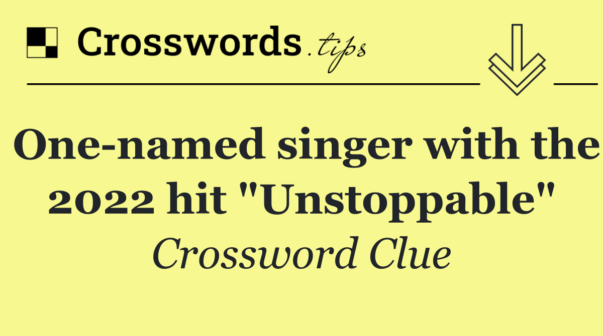 One named singer with the 2022 hit "Unstoppable"