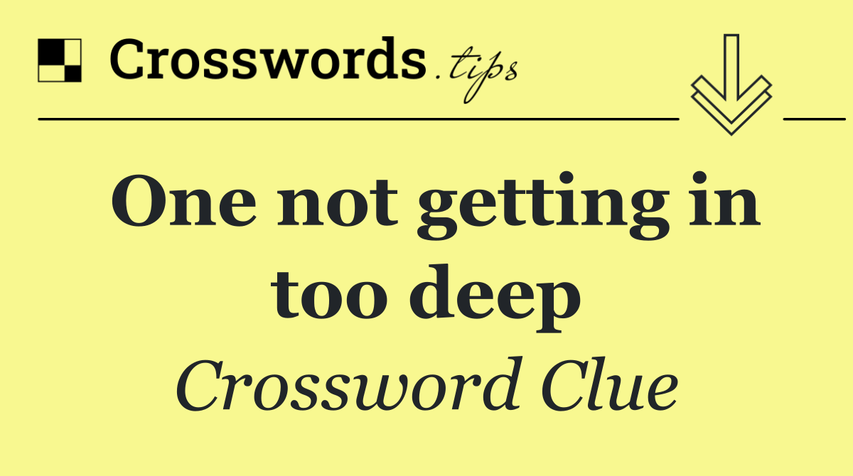 One not getting in too deep