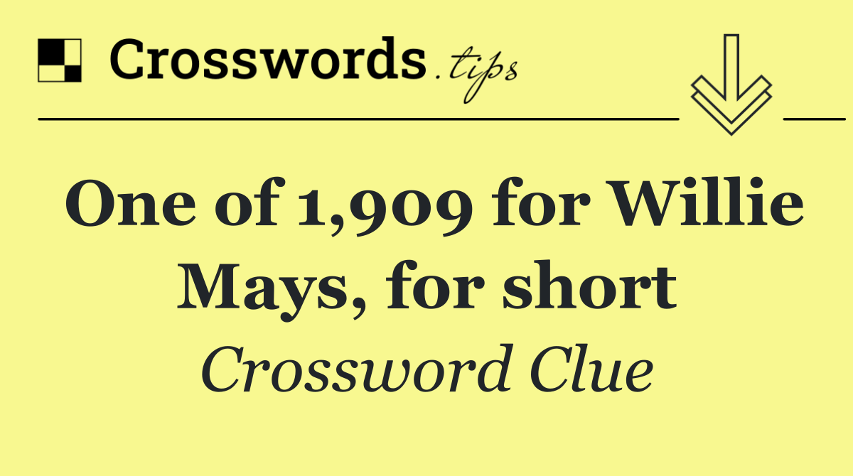 One of 1,909 for Willie Mays, for short