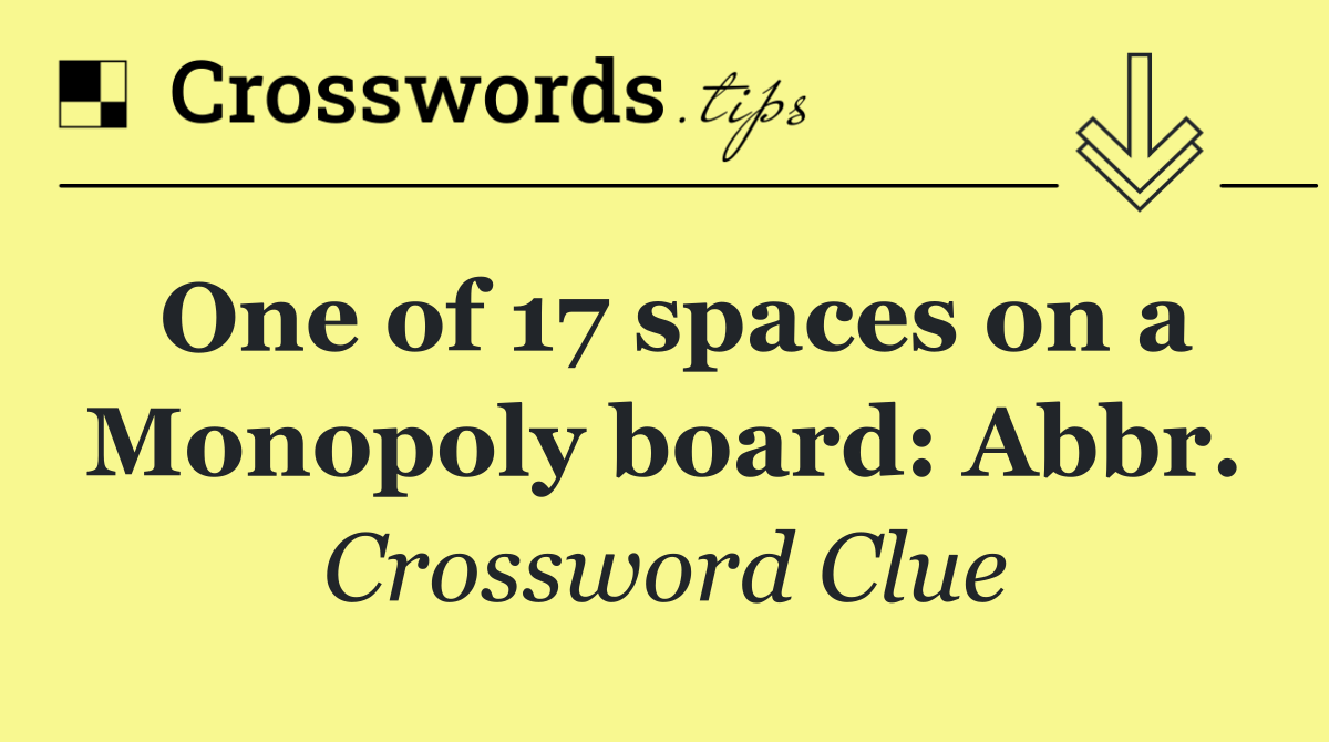 One of 17 spaces on a Monopoly board: Abbr.