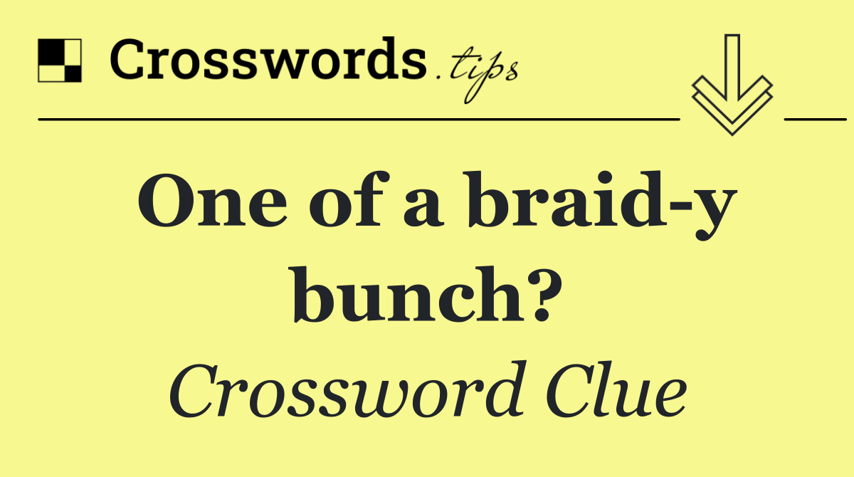 One of a braid y bunch?