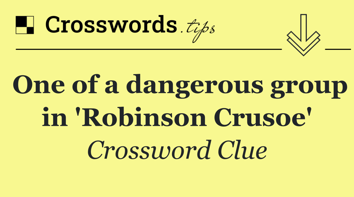 One of a dangerous group in 'Robinson Crusoe'