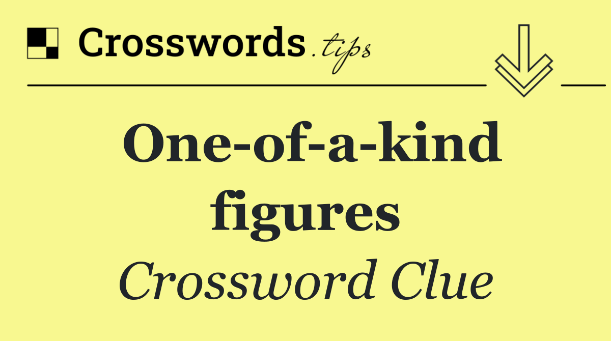 One of a kind figures