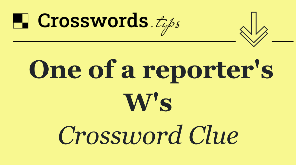 One of a reporter's W's