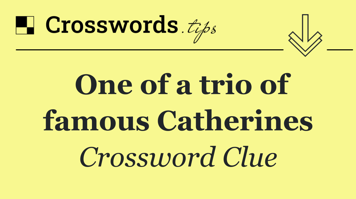 One of a trio of famous Catherines