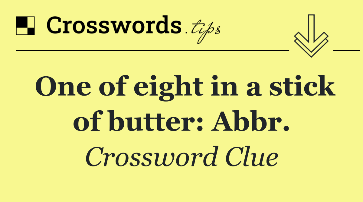 One of eight in a stick of butter: Abbr.