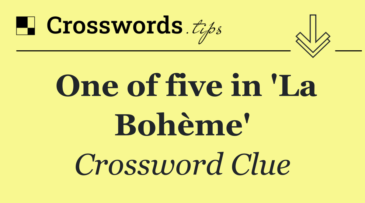 One of five in 'La Bohème'