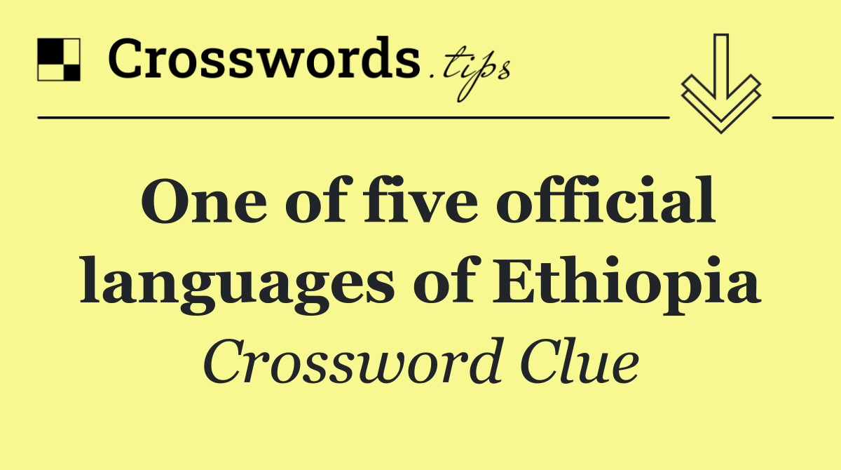 One of five official languages of Ethiopia