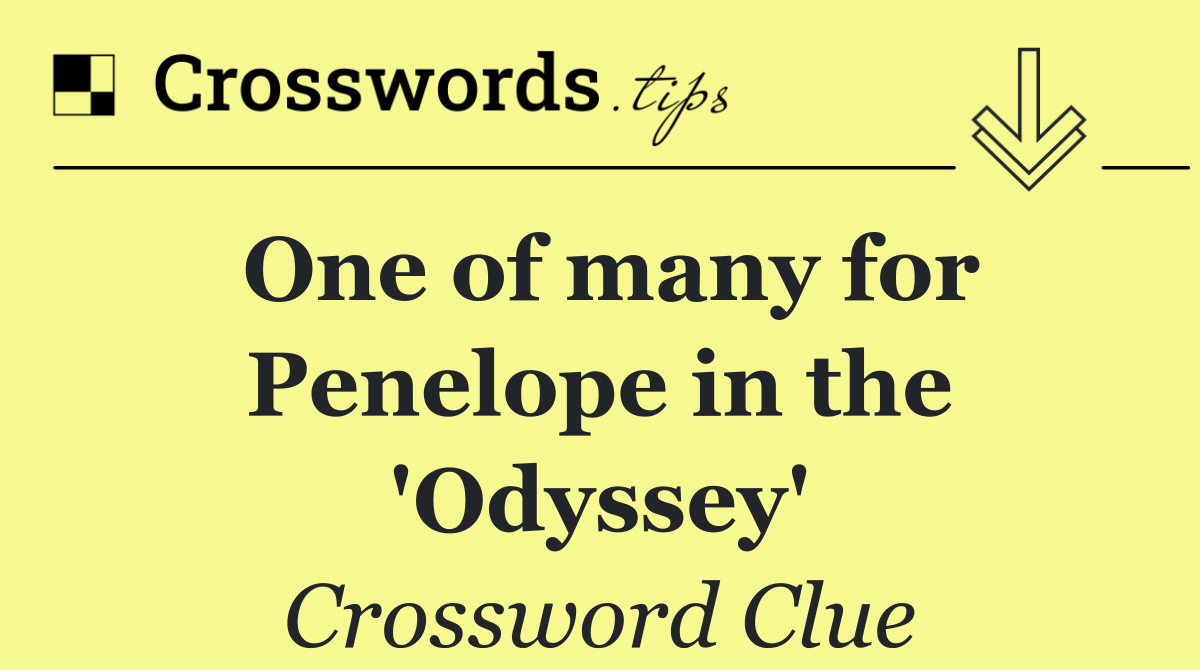 One of many for Penelope in the 'Odyssey'