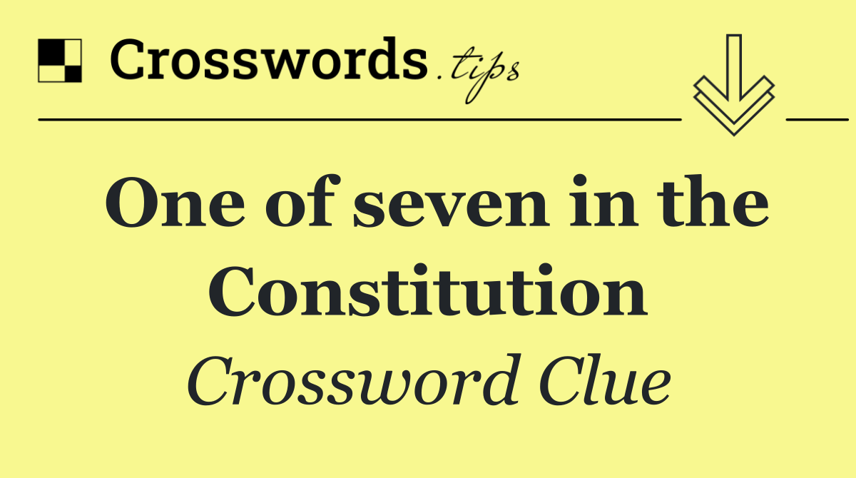 One of seven in the Constitution