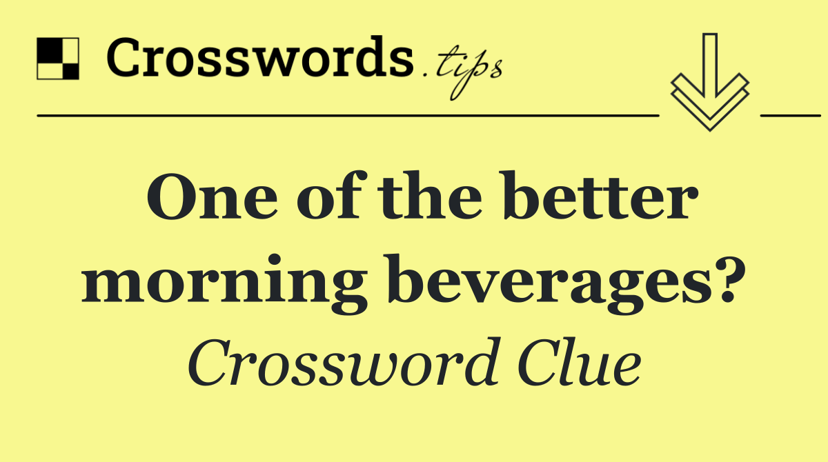 One of the better morning beverages?