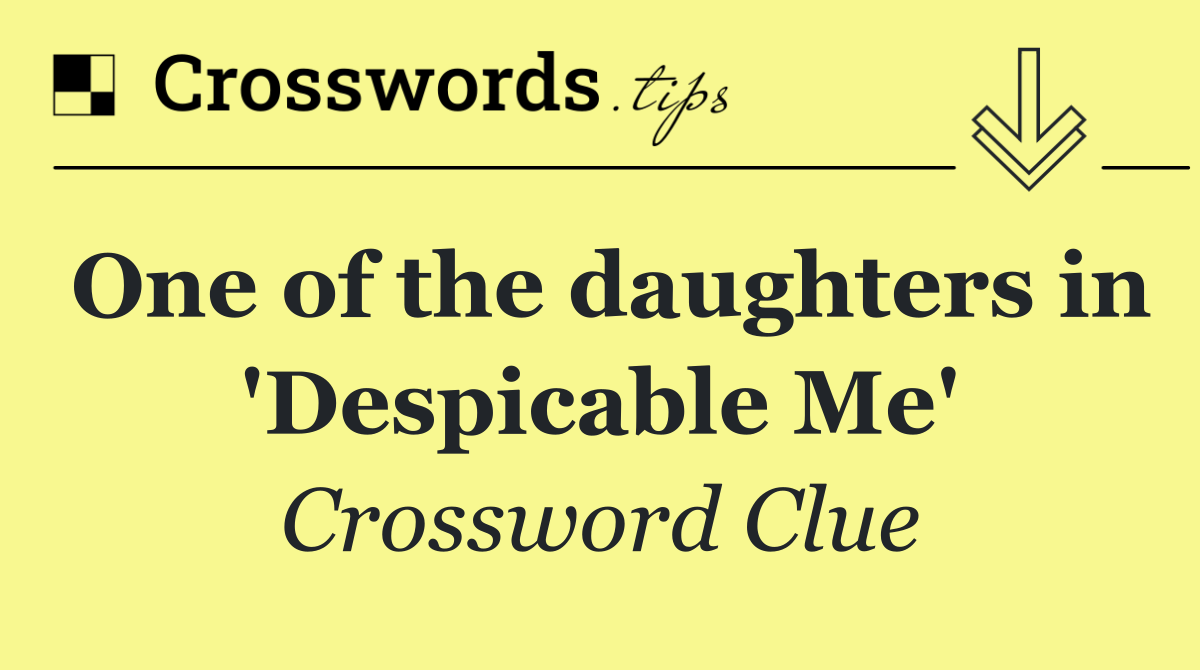 One of the daughters in 'Despicable Me'