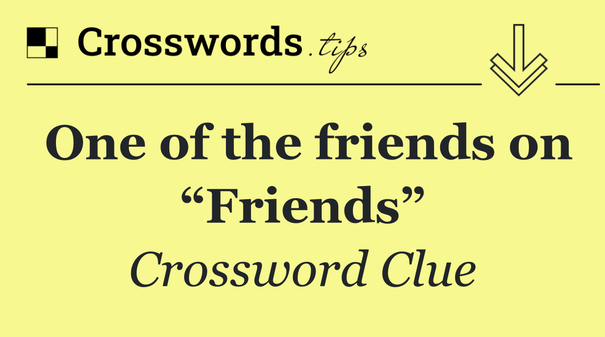 One of the friends on “Friends”